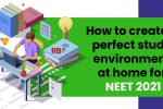 How to create a perfect Study Environment at Home for NEET 2021?