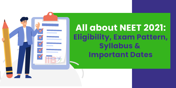 All about NEET 2021: Eligibility, Exam Pattern, Syllabus, and Important Dates